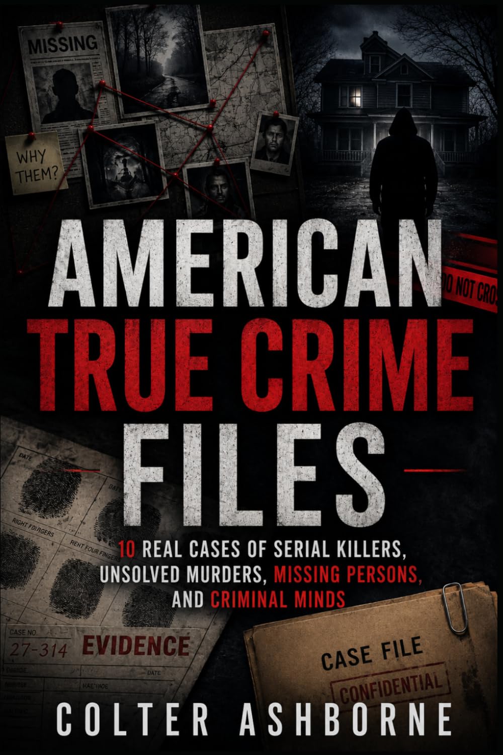 American True Crime Files: 10 Real Cases of Serial Killers, Unsolved Murders, Missing Persons, and Criminal Minds: 1 (True Crime Case Files)