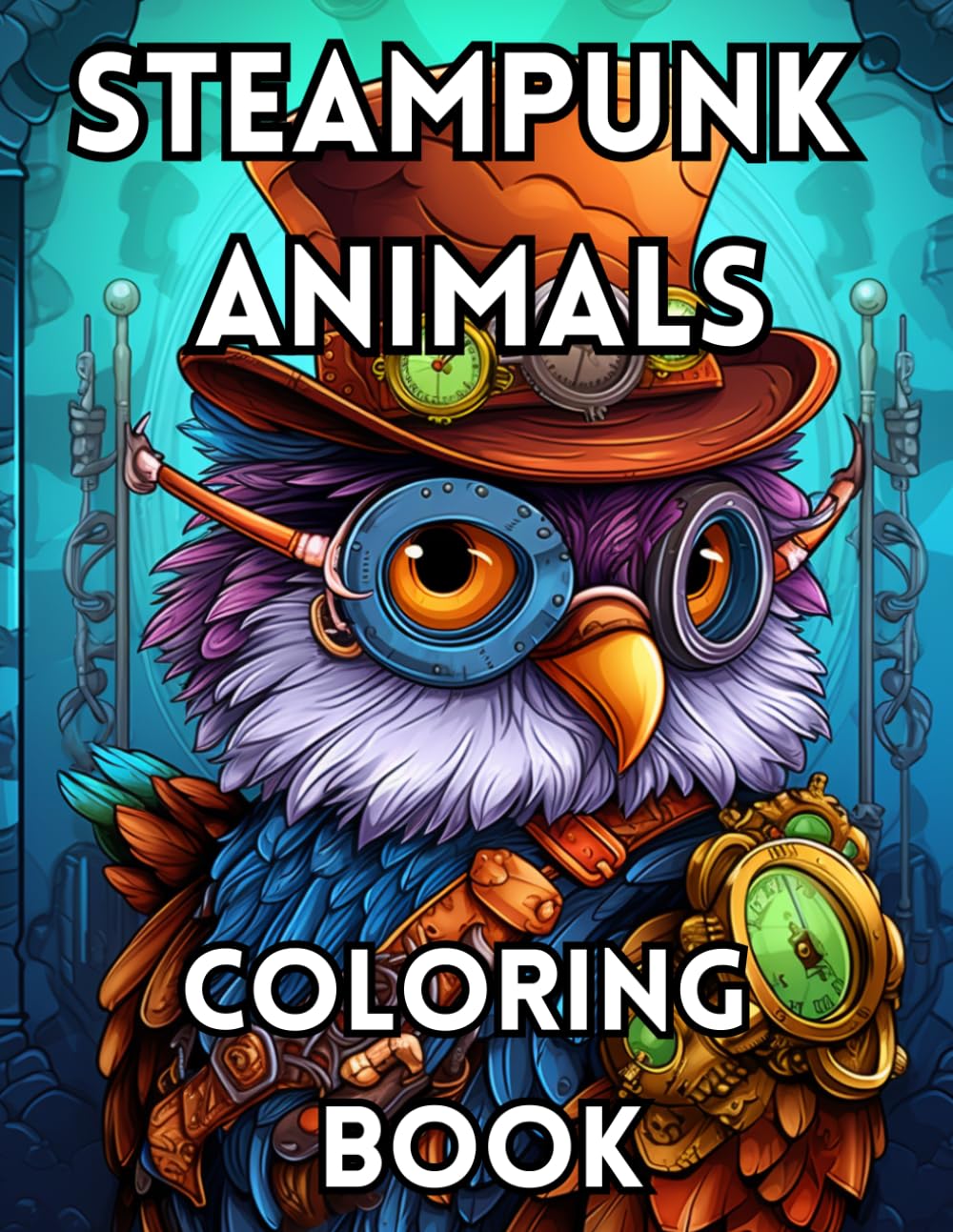 Steampunk Animals Coloring Book: Intricate Mechanical Creatures to Color — 50 Vintage-Inspired Designs of Clockwork Beasts, Whimsical Wildlife, and Imaginative Adventures