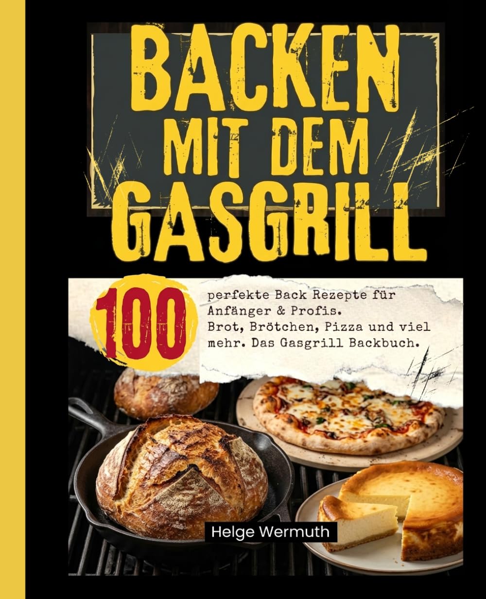 Backen mit dem Gasgrill: 100 perfekte Back Rezepte für Anfänger & Profis. Brot, Brötchen, Pizza und viel mehr. Das Gasgrill Backbuch.