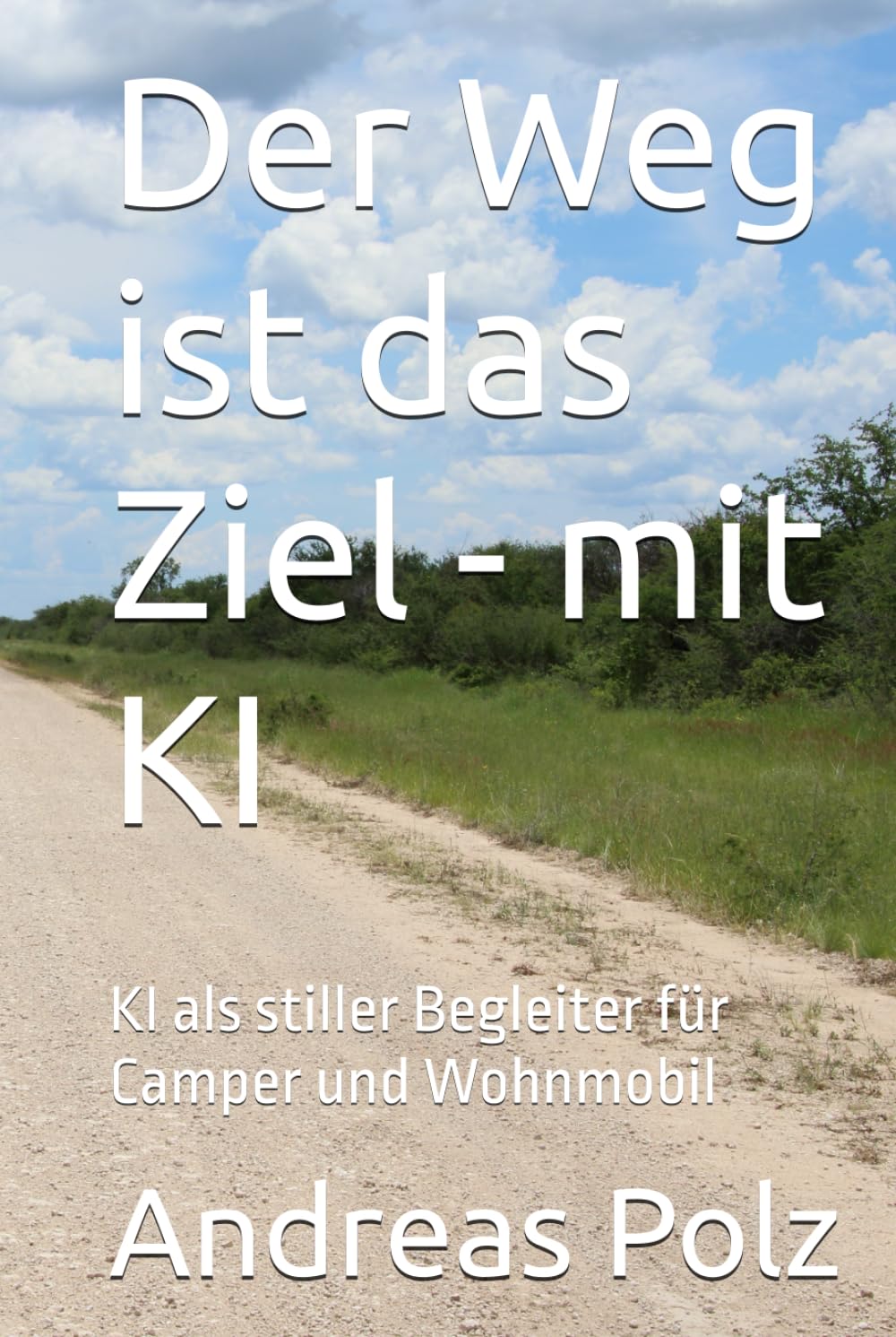 Der Weg ist das Ziel - mit KI: KI als stiller Begleiter für Camper und Wohnmobil (Künstliche Intelligenz - Wie KI unser Leben verändert)
