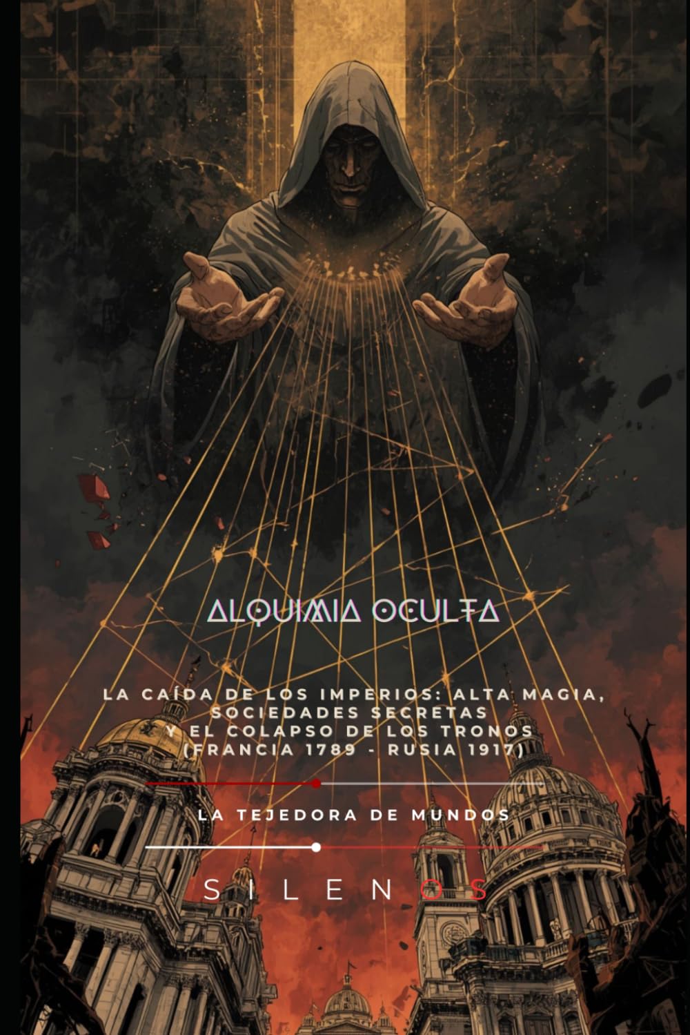 ALQUIMIA OCULTA: La Caída de los Imperios: Alta Magia, Sociedades Secretas y el Colapso de los Tronos (Francia 1789 - Rusia 1917) (Illuminati)
