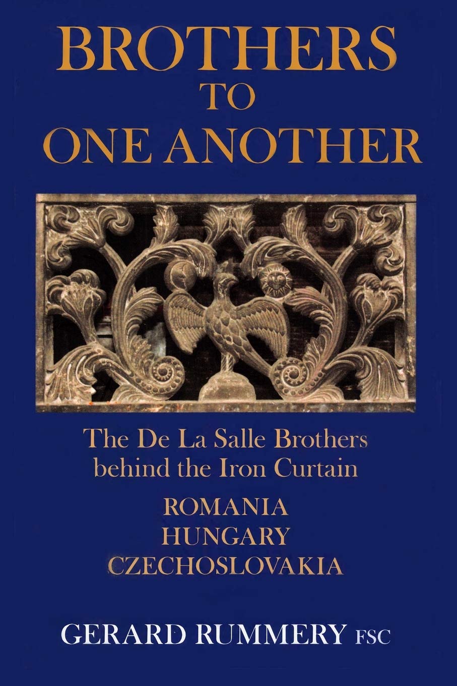 Brothers to One Another: The De La Salle Brothers Behind the Iron Curtain - Romania, Hungary, Czechoslovakia