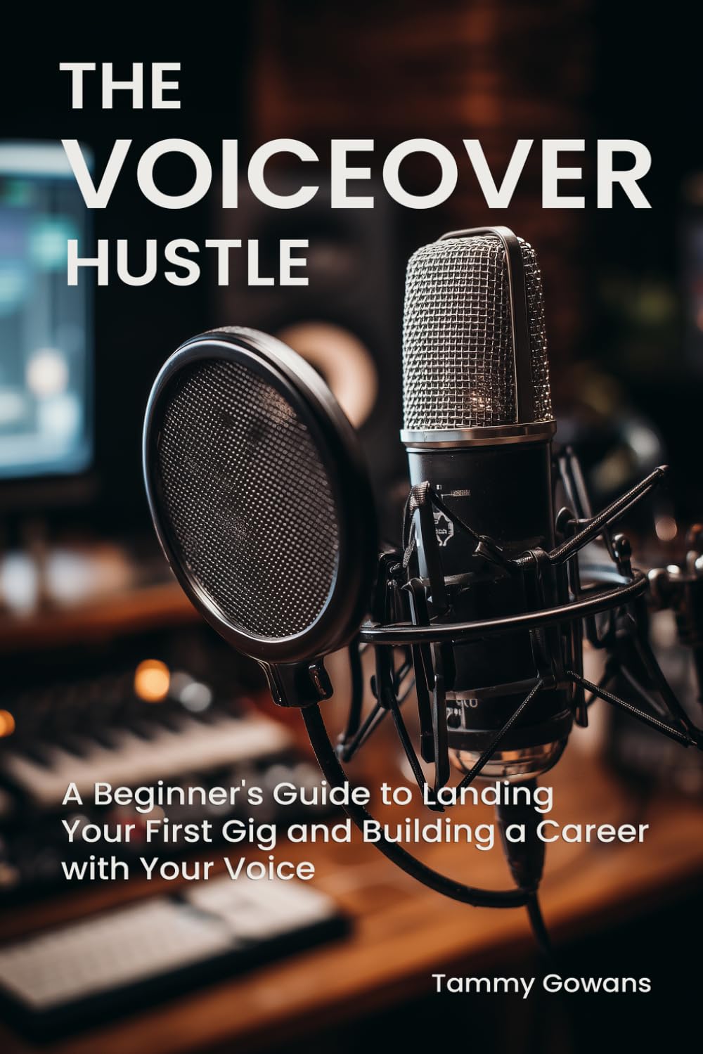 The Voiceover Hustle: A Beginner's Guide to Landing Your First Gig and Building a Career with Your Voice