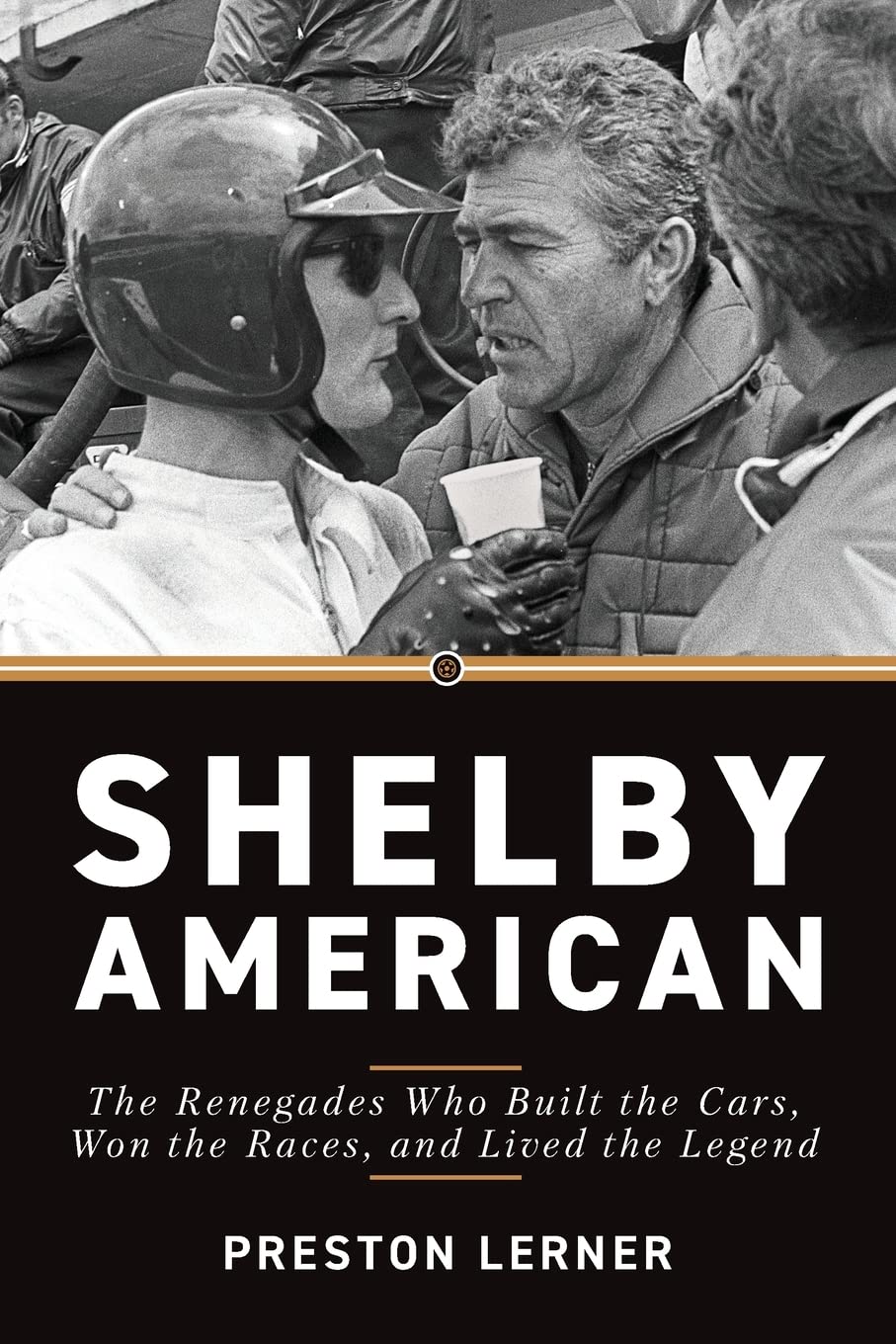 Shelby American: The Renegades Who Built the Cars, Won the Races, and Lived the Legend