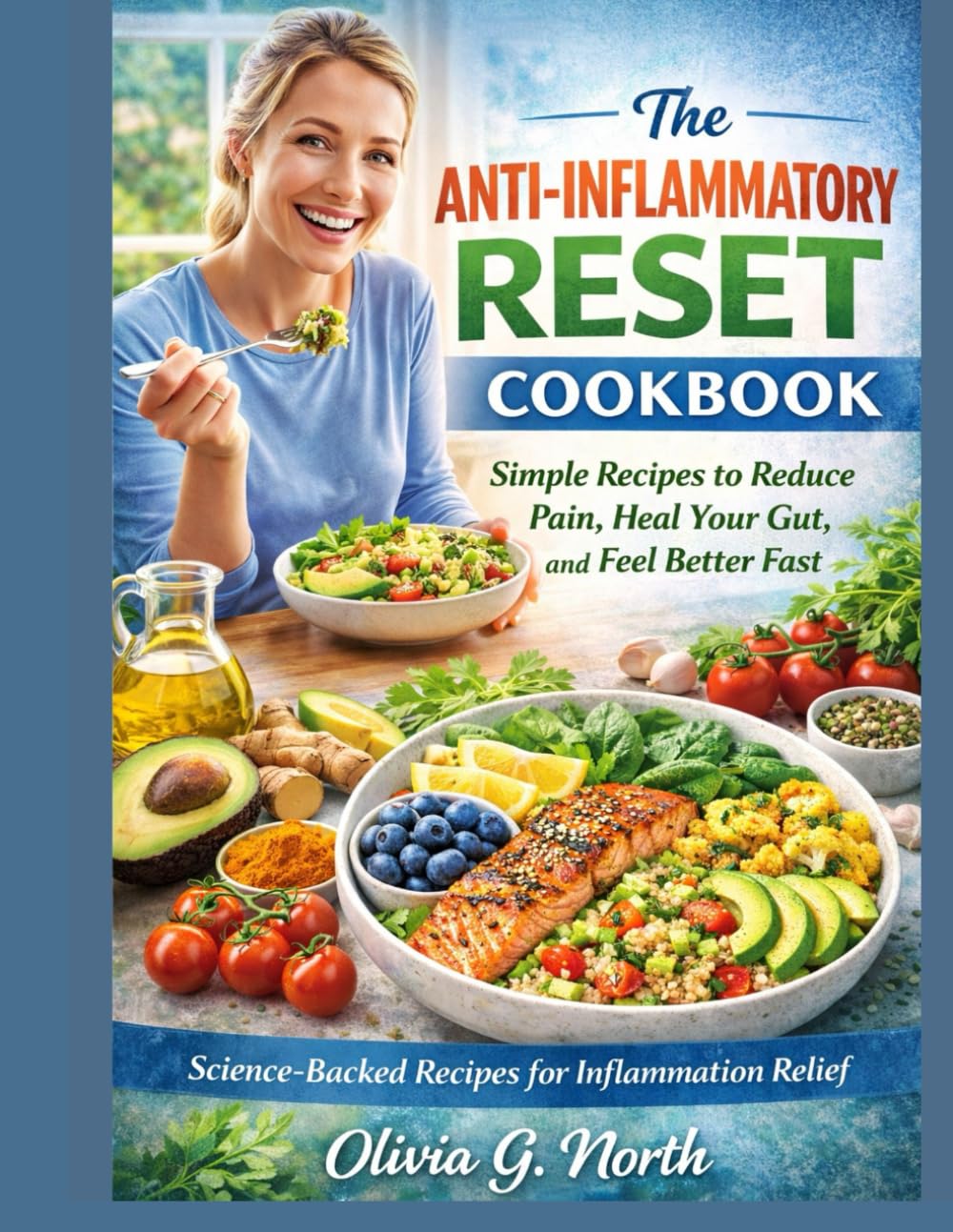 The Anti-Inflammatory Reset Cookbook: Simple Recipes to Reduce Pain, Heal Your Gut, and Feel Better Fast