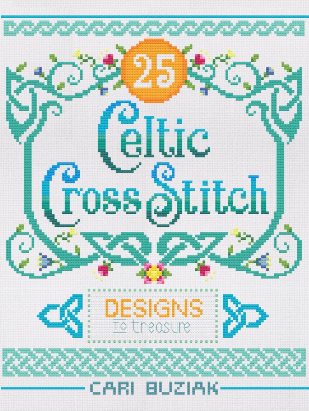 Celtic Cross-Stitch: 25 Designs to Treasure (Cross-Stitch Books by Cari Buziak / AonCelticArt)