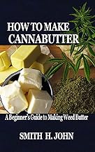 HOW TO MAKE CANNABUTTER: A Beginner’s Guide to Making Weed Butter