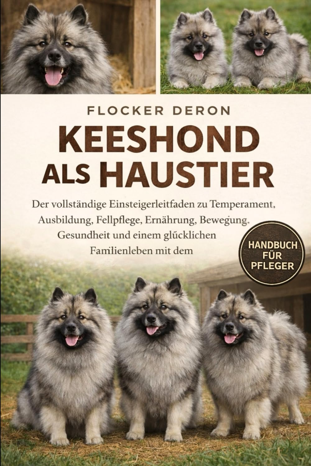 KEESHOND ALS HAUSTIER: Der vollständige Einsteigerleitfaden zu Temperament, Ausbildung, Fellpflege, Ernährung, Bewegung, Gesundheit und einem glücklichen Familienleben mit dem
