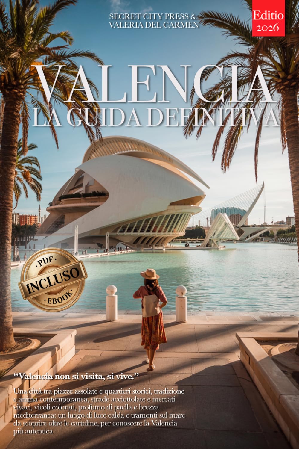 VALENCIA LA GUIDA DEFINITIVA: Tutto ciò che non ti diranno mai: Segreti, Quartieri Storici, Paella, Horchata e Strategie per Vivere la Città al Meglio, che tu sia Principiante o meno. +eBook INCLUSO