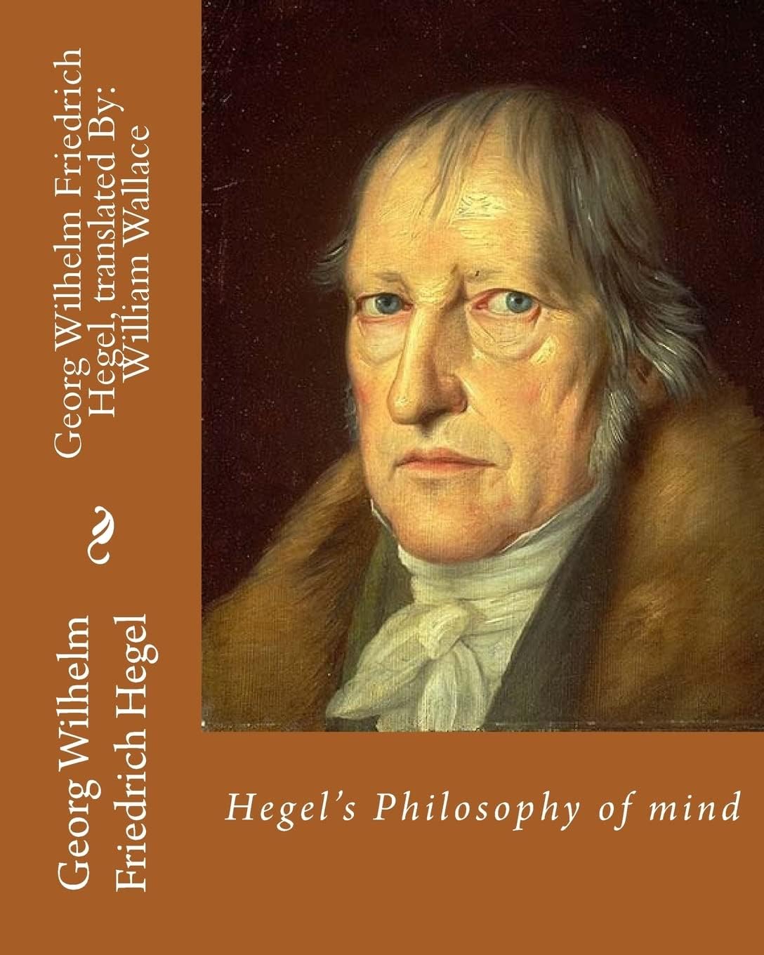 Hegel's Philosophy of Mind, 11 May 1844 - 18 February 1897: William Wallace: Georg Wilhelm Friedrich Hegel, translated By: William Wallace (11 May ... 1897) was a Scottish philosopher and academic Paperback – Import, 30 November 2017