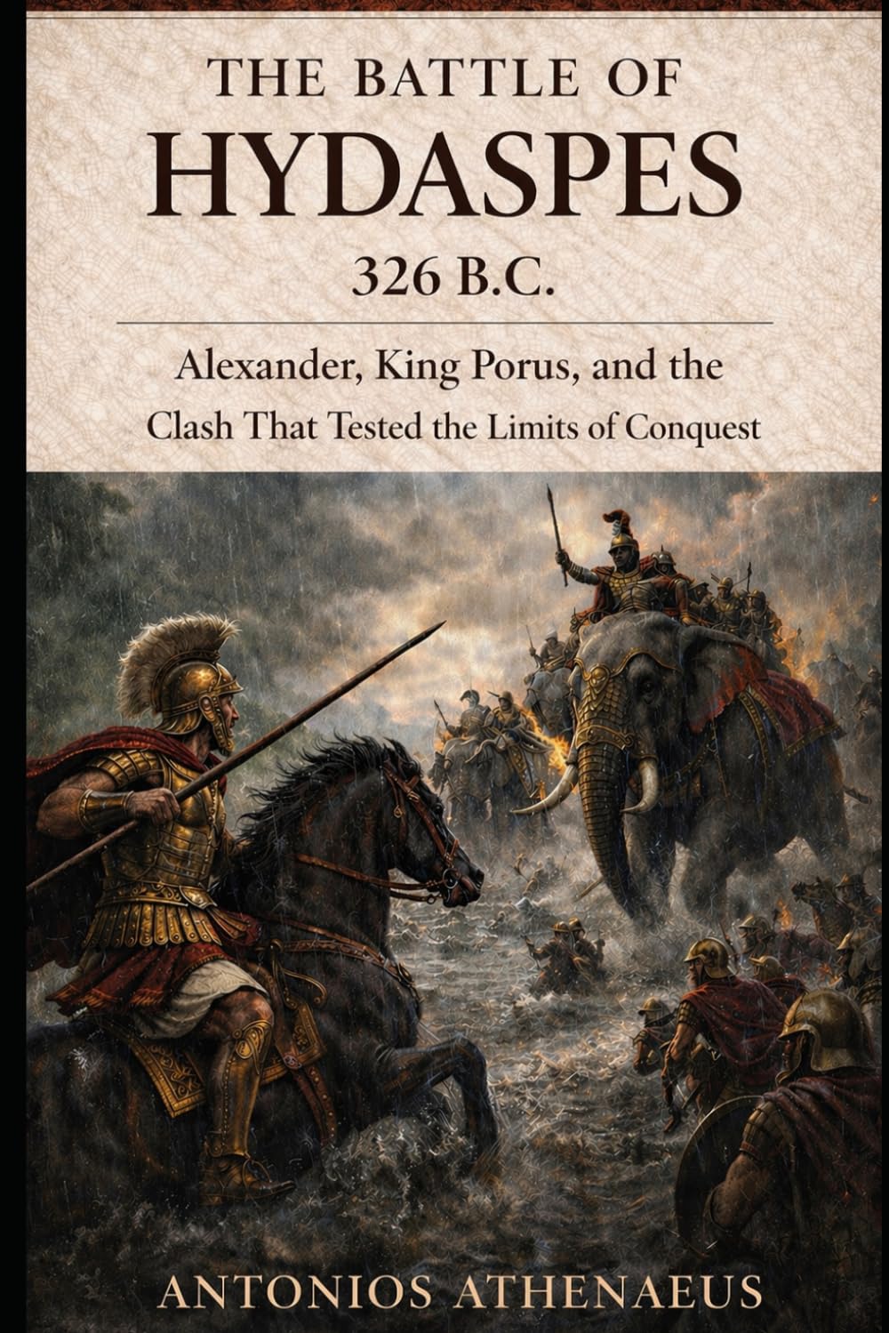 The Battle of Hydaspes 326 B.C.: Alexander, King Porus, and the Clash That Tested the Limits of Conquest (Epic Battles of Ancient History)