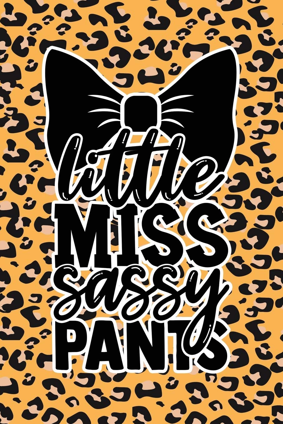 Little Miss Sassy Pants: Leopard Print Sassy Mom Journal / Snarky Notebook