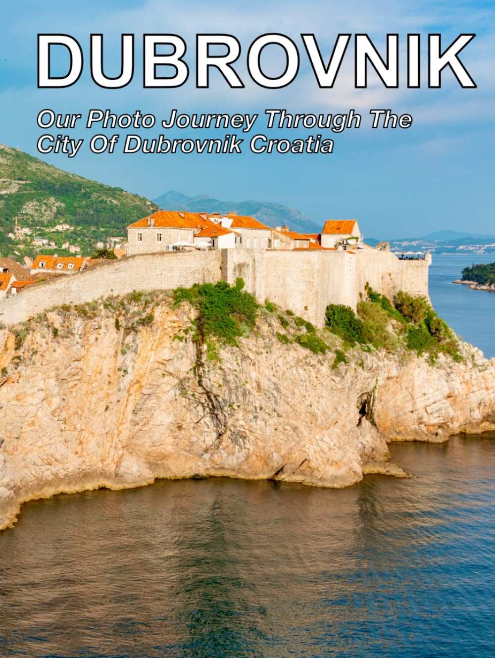 Dubrovnik: Our Photo Journey Through The City Of Dubrovnik, Croatia.      Hardcover – February 7, 2024