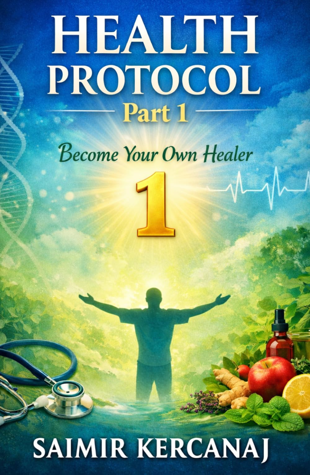 Health Protocol Part 1: Become Your Own Healer (HEALTH PROTOCOL: Three-book series)