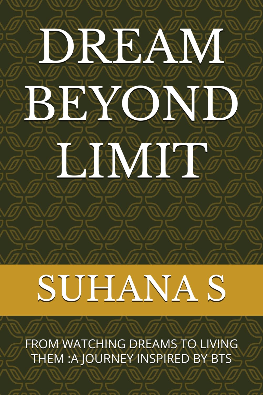 DREAM BEYOND LIMIT: FROM WATCHING DREAMS TO LIVING THEM :A JOURNEY INSPIRED BY BTS