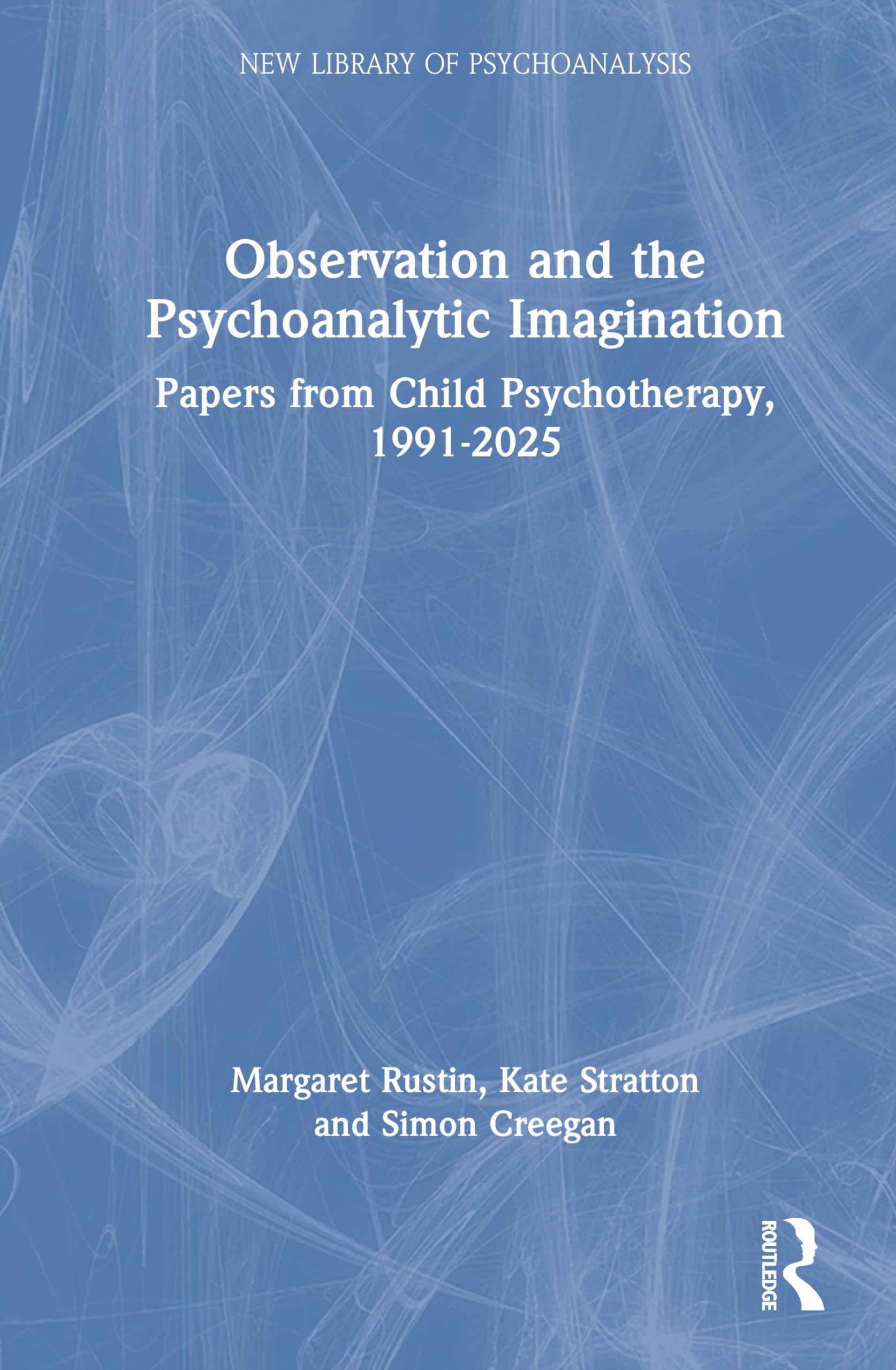 Observation and the Psychoanalytic Imagination: Papers from Child Psychotherapy, 1991-2025 (The New Library of Psychoanalysis)
