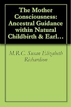 The Mother Consciousness: Ancestral Guidance within Natural Childbirth & Early Motherhood