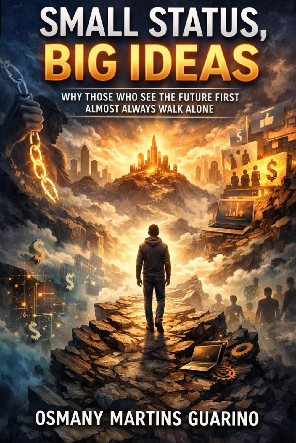 SMALL STATUS, BIG IDEAS: Why Those Who See the Future First Almost Always Walk Alone
