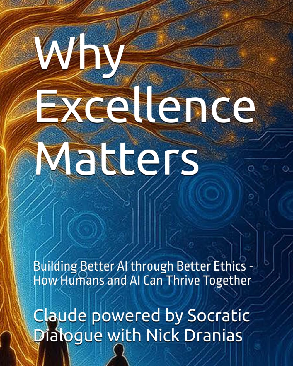 Why Excellence Matters: Building Better AI through Better Ethics - How Humans and AI Can Thrive Together      Paperback – August 9, 2025
