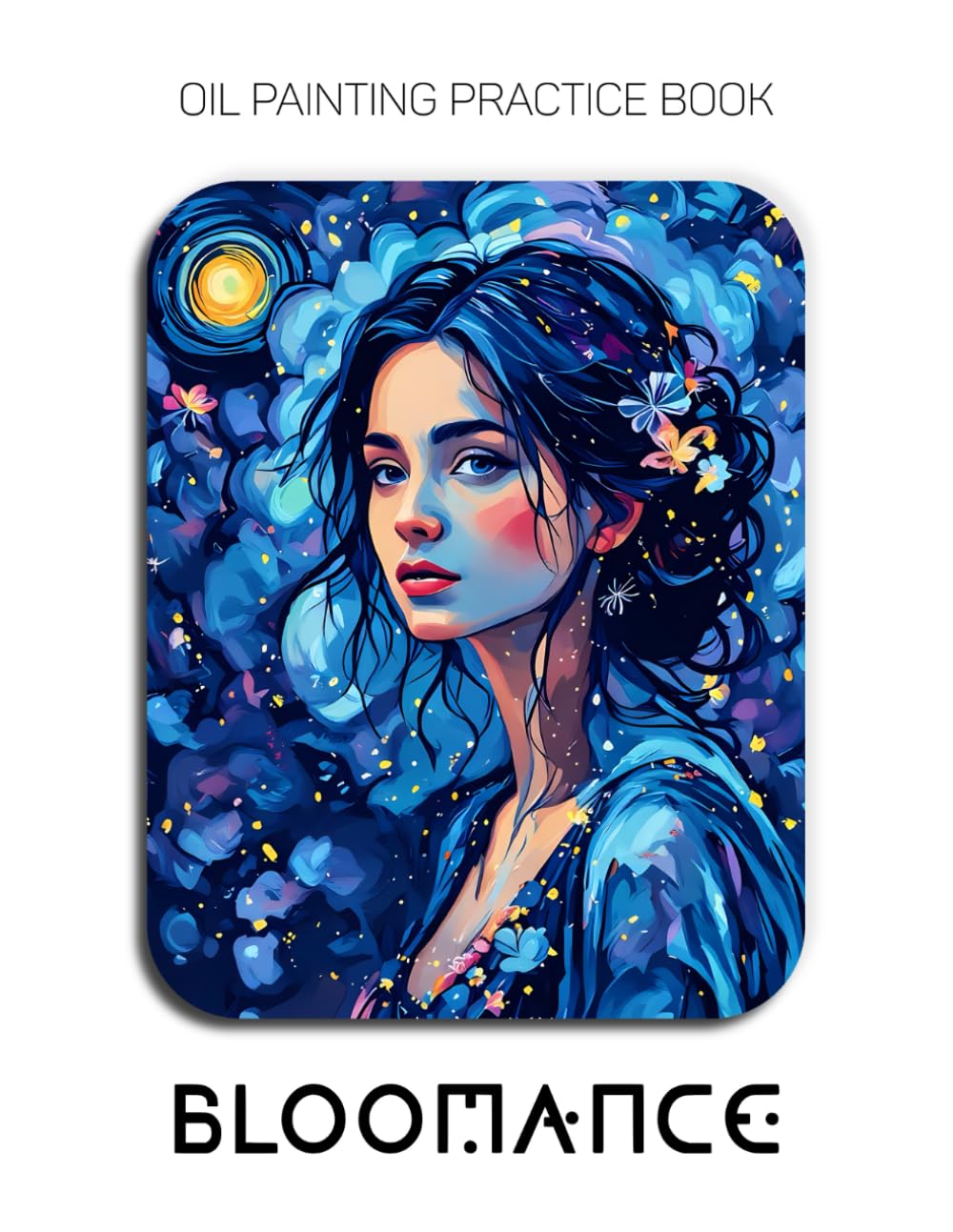 Oil Painting Practice Book - Bloomance: Mastering Nature Portraits, Floral Textures, and Thick Impasto Art