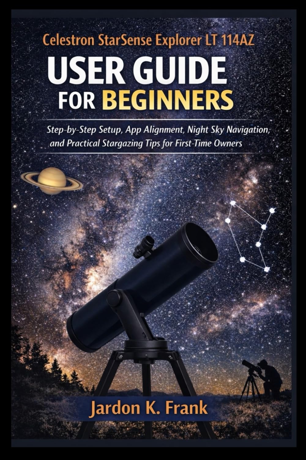 CELESTRON STARSENSE EXPLORER LT 114AZ USER GUIDE FOR BEGINNERS: Step-by-Step Setup, App Alignment, Night Sky Navigation, and Practical Stargazing Tips for First-Time Telescope Owners