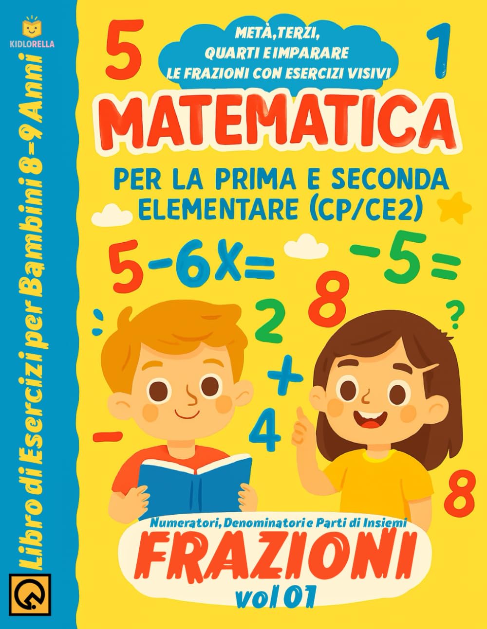 Matematica per la Prima e la Seconda Elementare Frazioni: Libro di Esercizi per Bambini 8-9 Anni Metà,Terzi, Quarti e Imparare le Frazioni con ... Progressivo per il Ciclo Primario Oltre