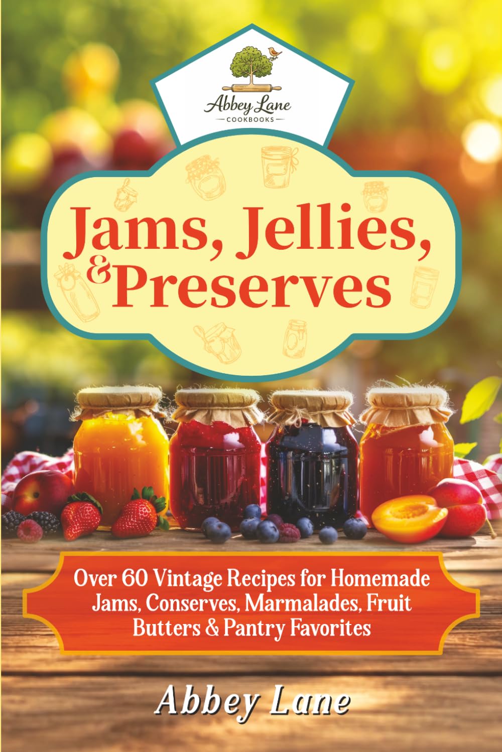 Jams, Jellies & Preserves: Over 60 Vintage Recipes for Homemade Jams, Conserves, Marmalades, Fruit Butters & Pantry Favorites