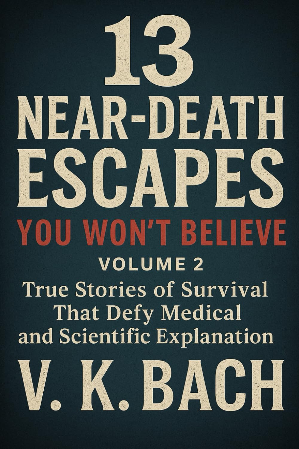 13 Near-Death Escapes You Won’t Believe – Volume 2: True Stories of Survival That Defy Medical and Scientific Explanation