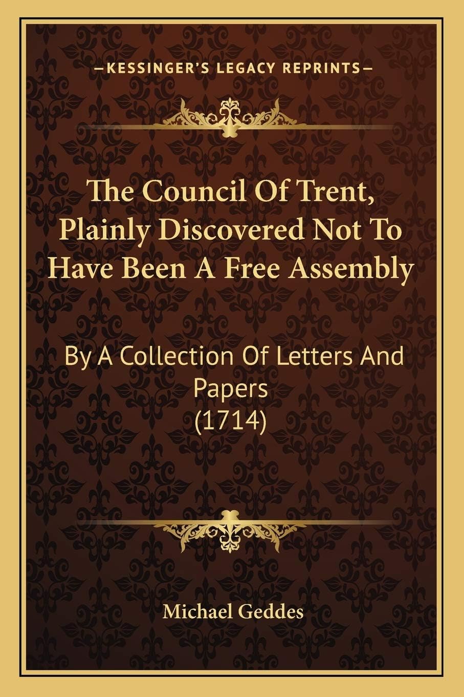 The Council Of Trent, Plainly Discovered Not To Have Been A Free Assembly: By A Collection Of Letters And Papers (1714)