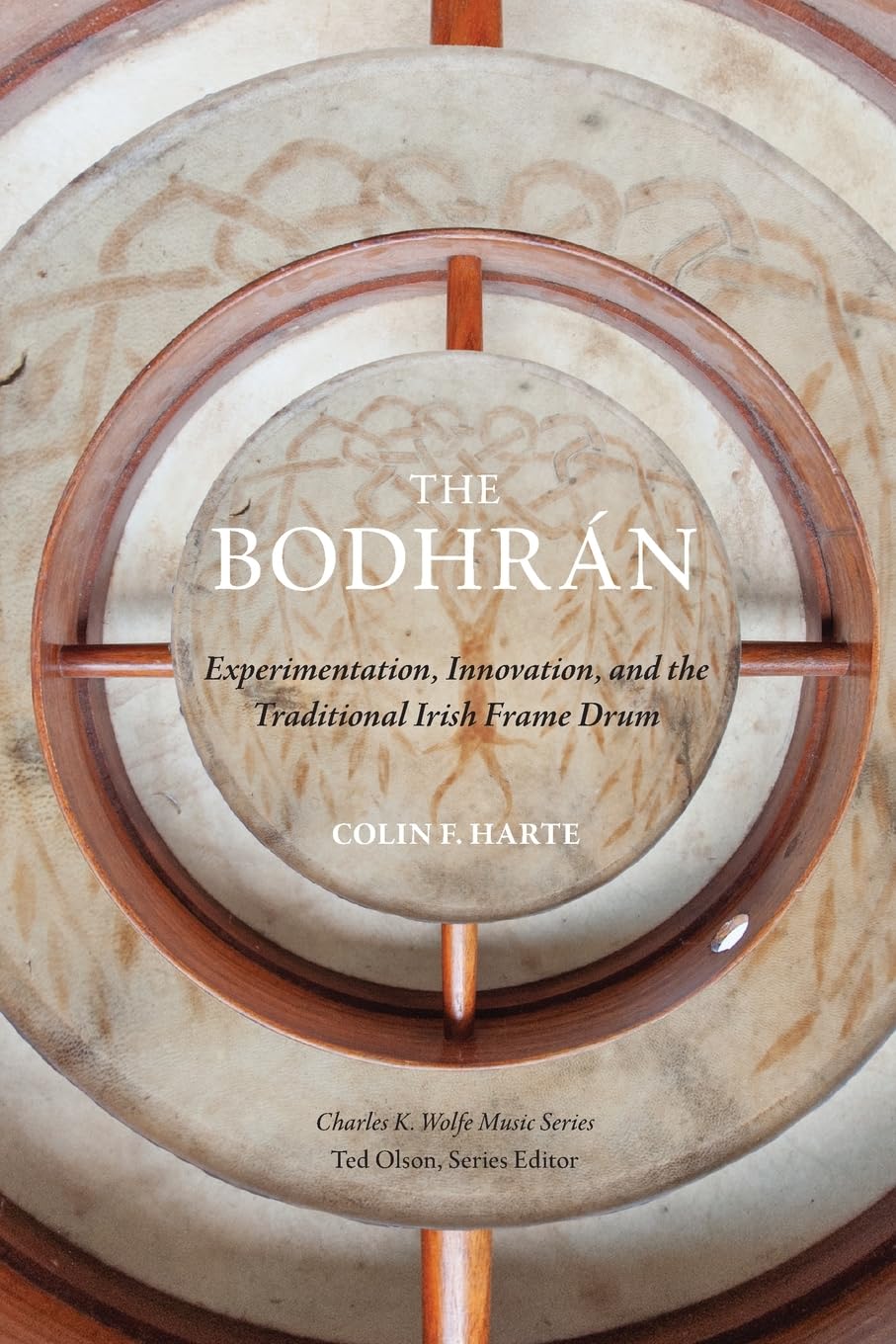 The Bodhrán: Experimentation, Innovation, and the Traditional Irish Frame Drum (Charles K. Wolfe Music Series)
