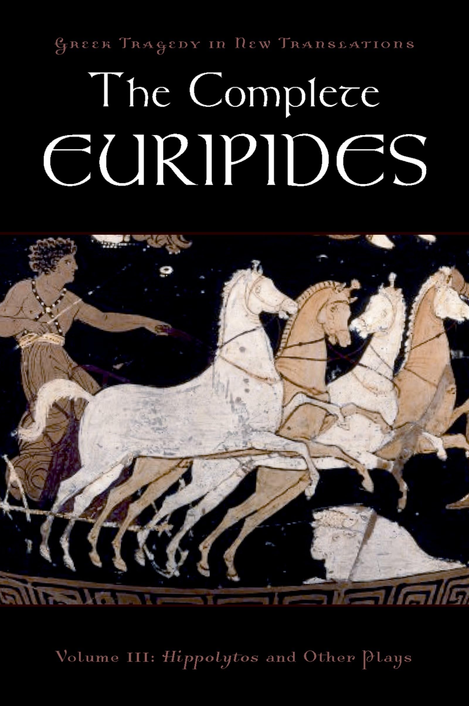The Complete Euripides: Volume III: Hippolytos and Other Plays (Greek Tragedy in New Translations)