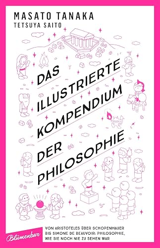 Das illustrierte Kompendium der Philosophie: Von Aristoteles über Schopenhauer bis Simone de Beauvoir: Philosophie, wie sie noch nie zu sehen war
