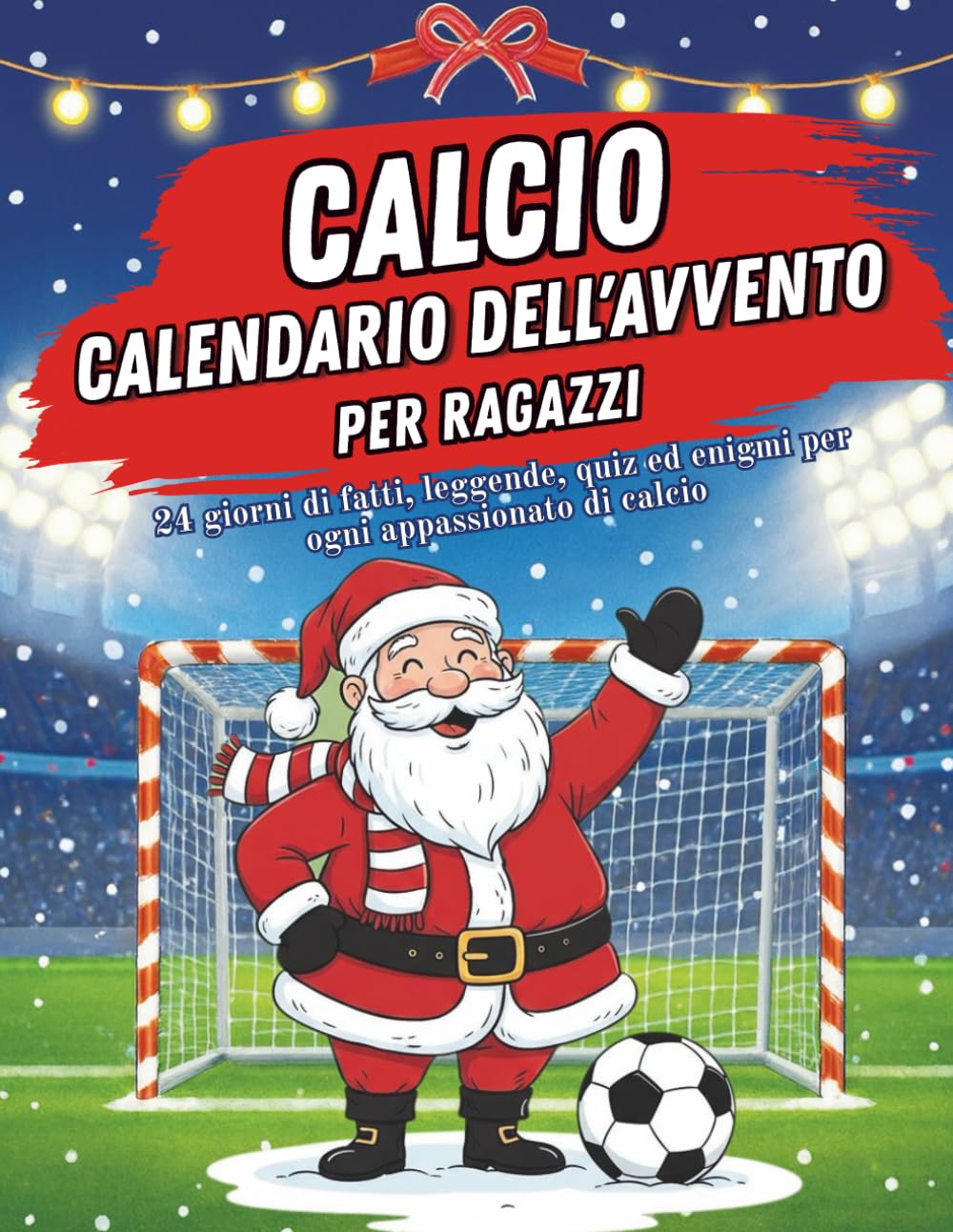 Calendario dell'Avvento Calcio per Ragazzi: Il tuo conto alla rovescia quotidiano con quiz, fatti, leggende ed enigmi - Testare e approfondire le tue conoscenze sportive.