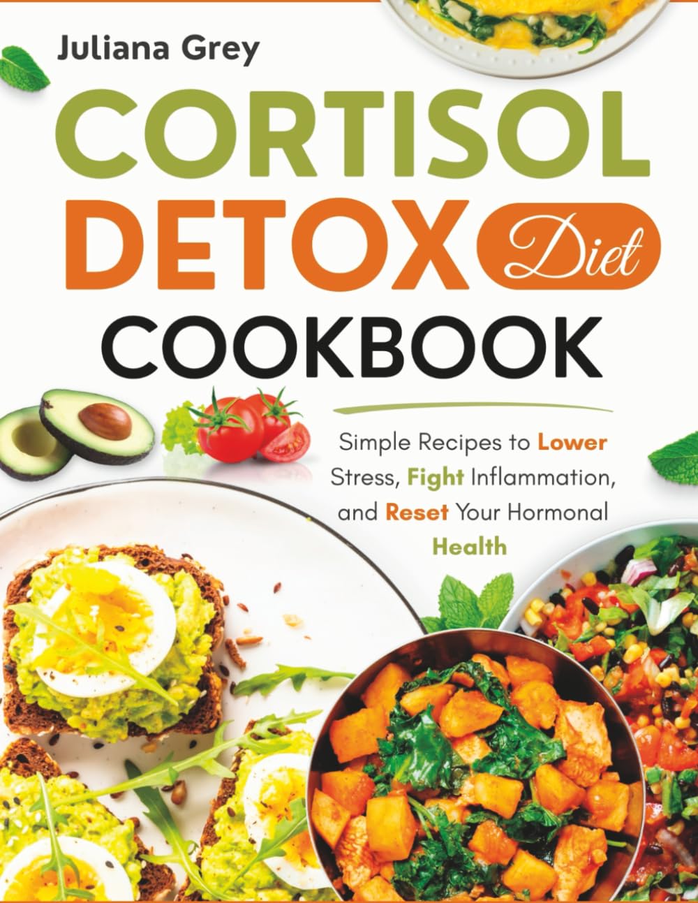 Cortisol Detox Diet Cookbook: 70 Simple Recipes to Lower Stress, Fight Inflammation, and Reset Your Hormonal Health