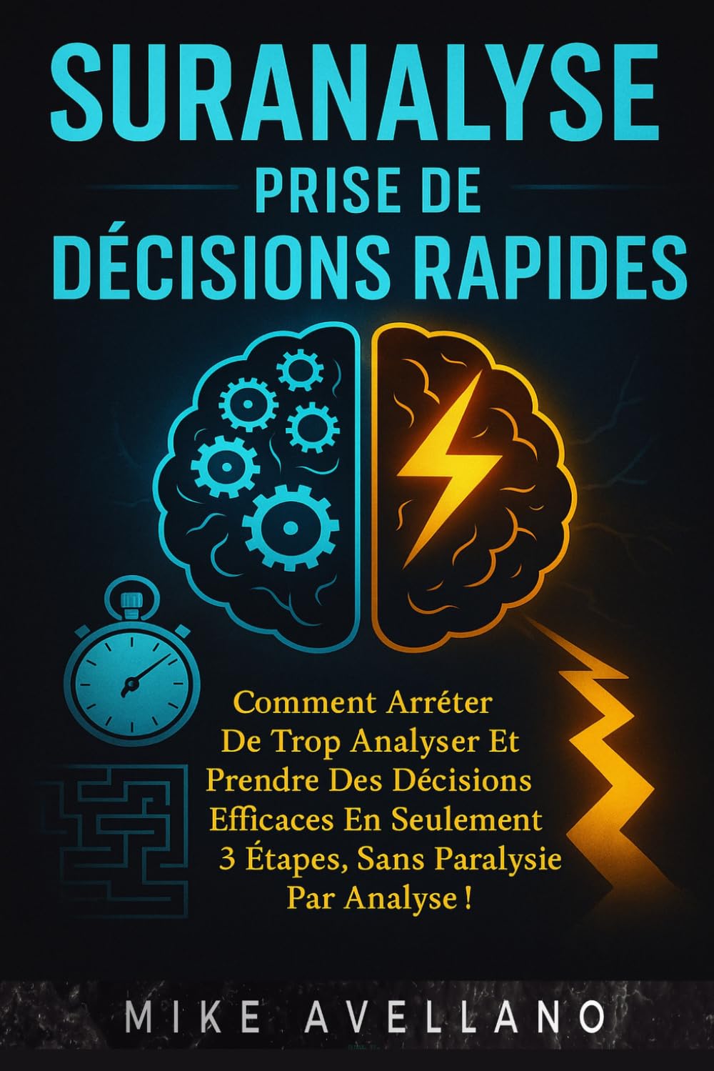 SURANALYSE ET PRISE DE DÉCISIONS RAPIDES: Comment arrêter de trop analyser et prendre des décisions efficaces en SEULEMENT 3 étapes, SANS paralysie par analyse !