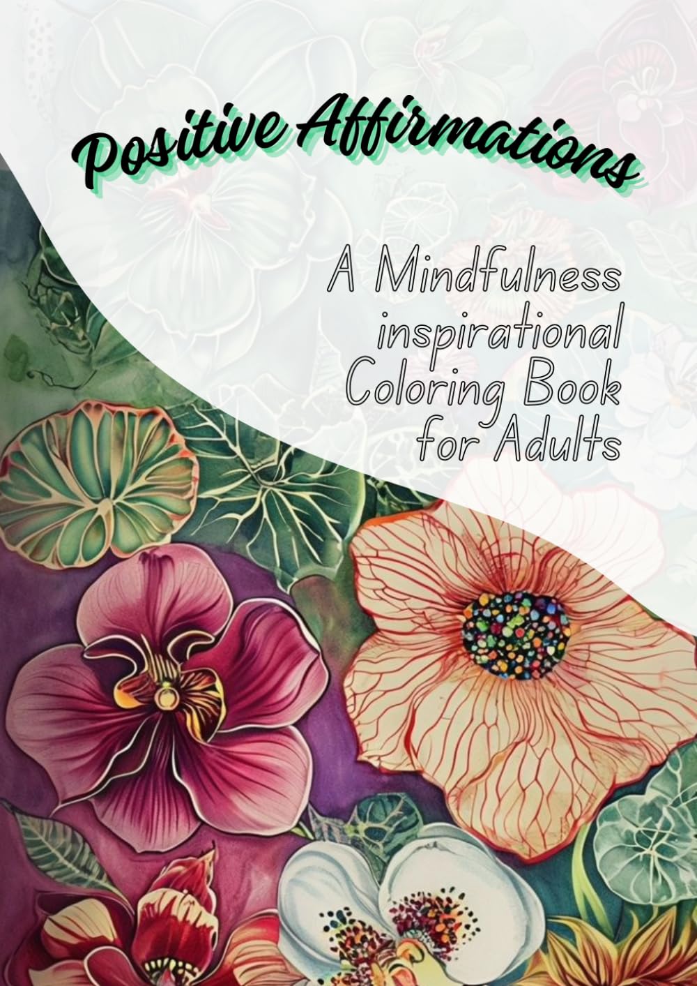 Positive Affirmations: A Mindfulness Inspirational Coloring Book for Adults