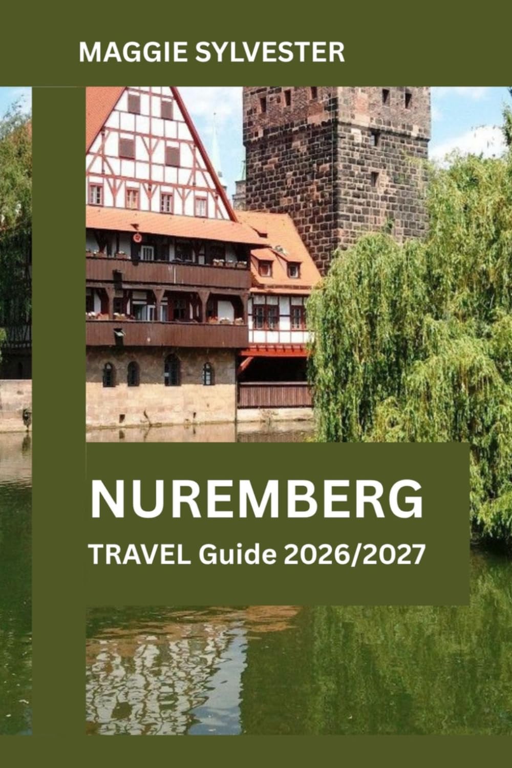 NUREMBERG TRAVEL GUIDE 2026/2027: Smart Planning, Historic Landmarks, Local Experiences, and Practical advice for an unforgettable trip