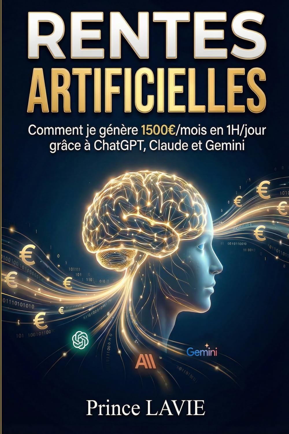RENTES ARTIFICIELLES: Comment je génère 1500€/mois en 1H/jour grâce à ChatGPT, Claude et Gemini