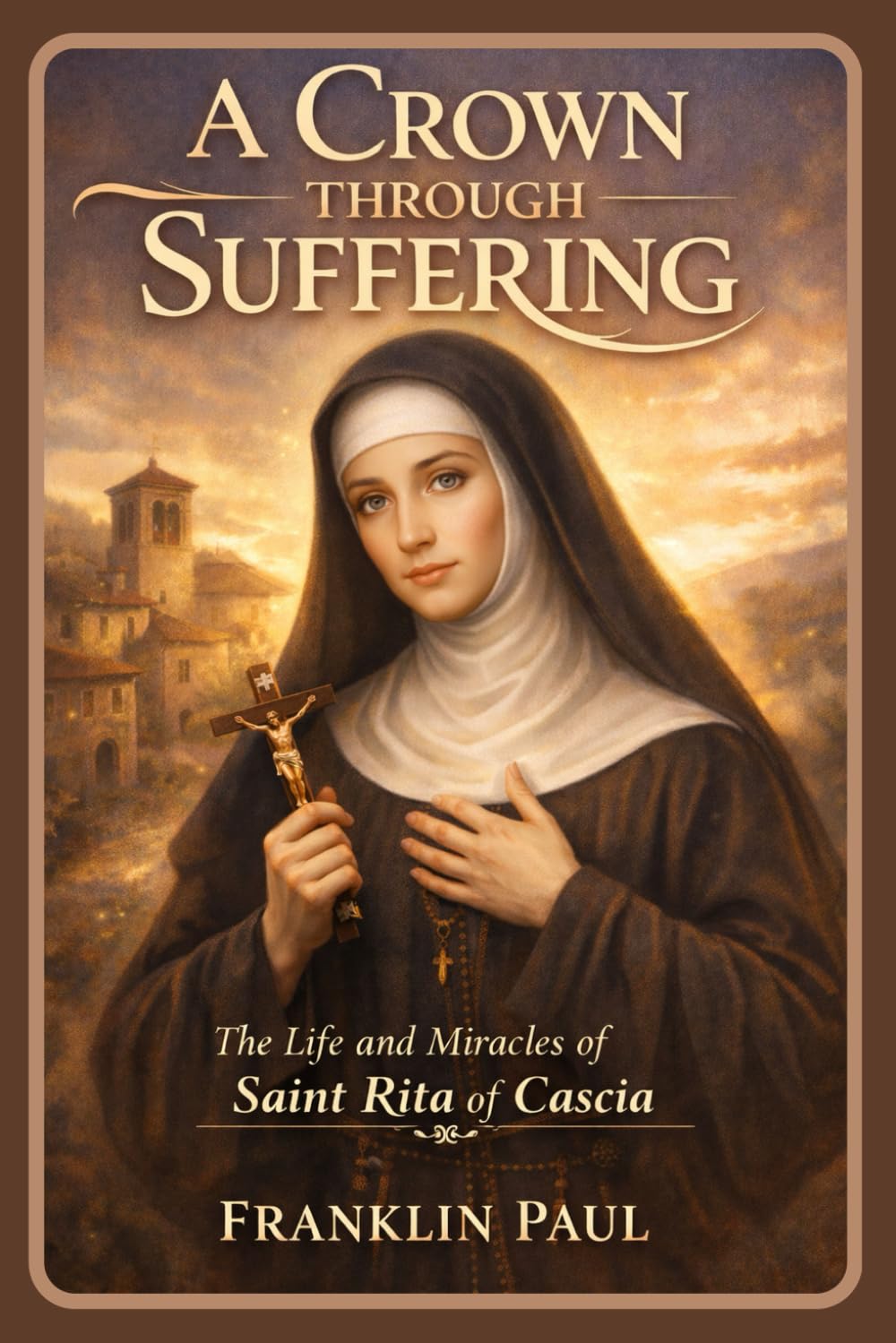 A crown through suffering: The life and miracles of saint Rita of Cascia