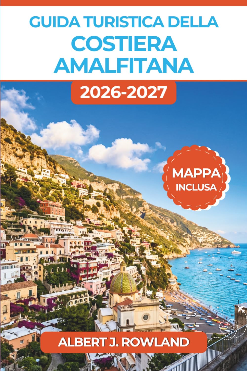 Guida turistica della Costiera Amalfitana 2026-2027 (A COLORI): Dove alloggiare, cosa mangiare e come muoversi in ogni località da Positano a Vietri sul Mare
