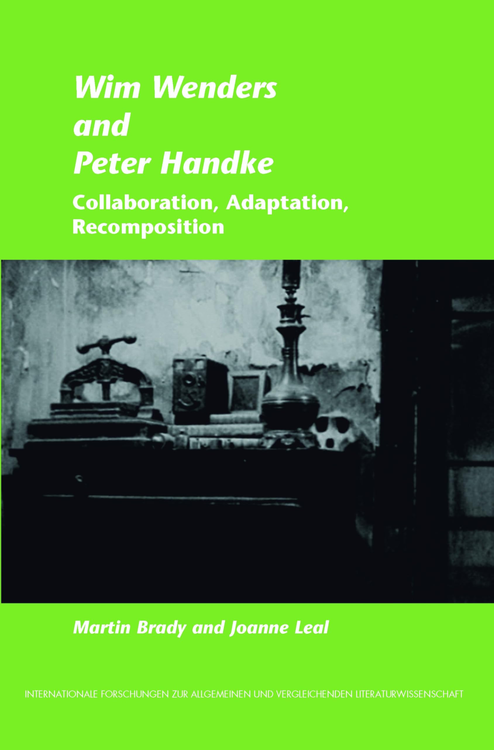 Wim Wenders and Peter Handke: Collaboration, Adaptation, Recomposition: 147 (Internationale Forschungen zur Allgemeinen und Vergleichenden Literaturwissenschaft, 147)