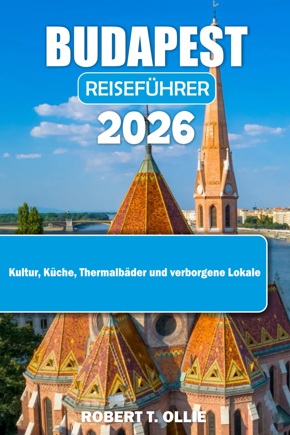 BUDAPEST REISEFUHRER 2026: Kultur, Küche, Thermalbäder und verborgene Lokale