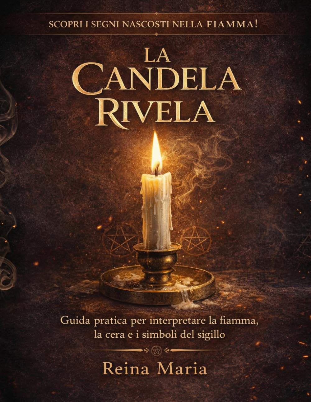 La Candela Rivela: Guida pratica alla magia delle candele: Come leggere la fiamma, cera e segni nei rituali