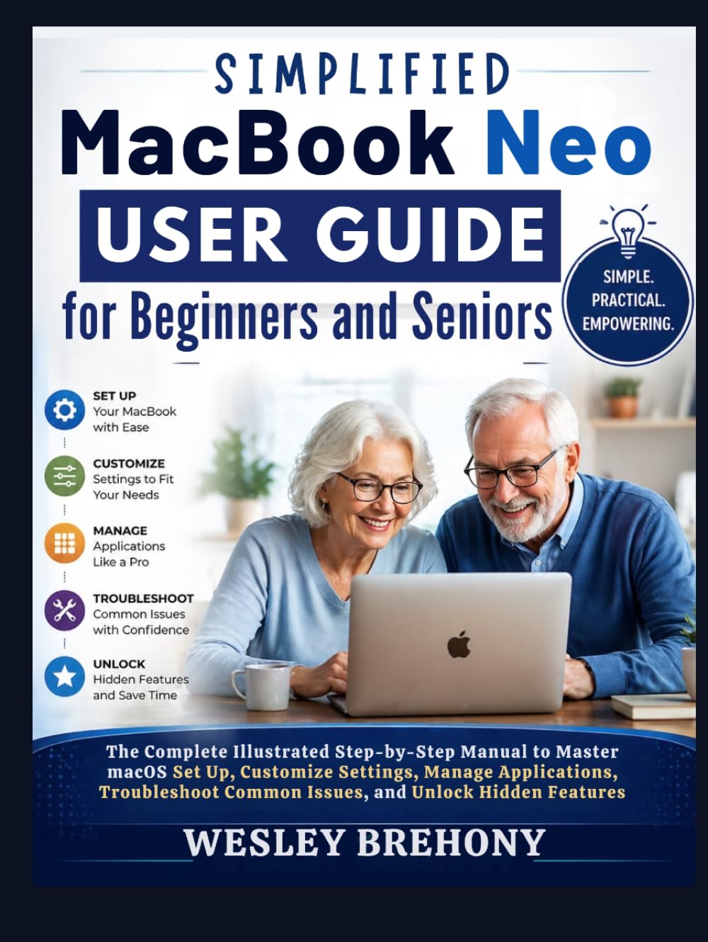 Simplified MacBook Neo User Guide for Beginners and Seniors: The Complete Illustrated Step-by-Step Manual to Master macOS Set Up, Customize Settings, ... Hidden Features (Simplified Manual Guides)