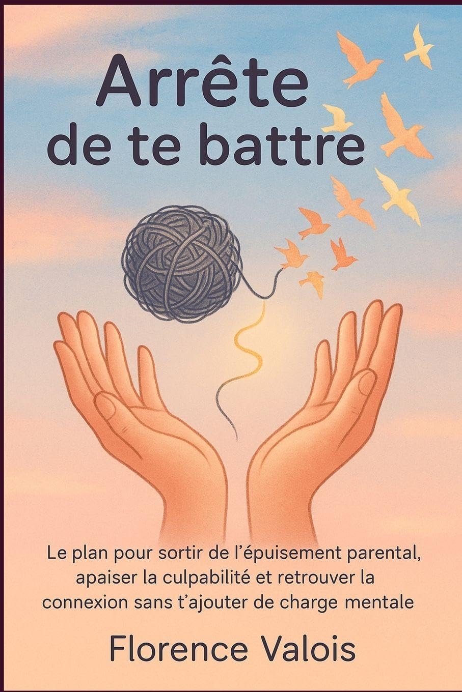 Arrête de te battre: Le plan pour sortir de l'épuisement parental, apaiser la culpabilité et retrouver la connexion sans charge mentale