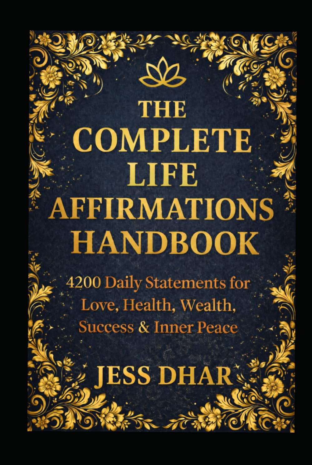 The Complete Life Affirmations Handbook: 4200 Daily Statements for Love, Health, Wealth, Success and Inner Peace