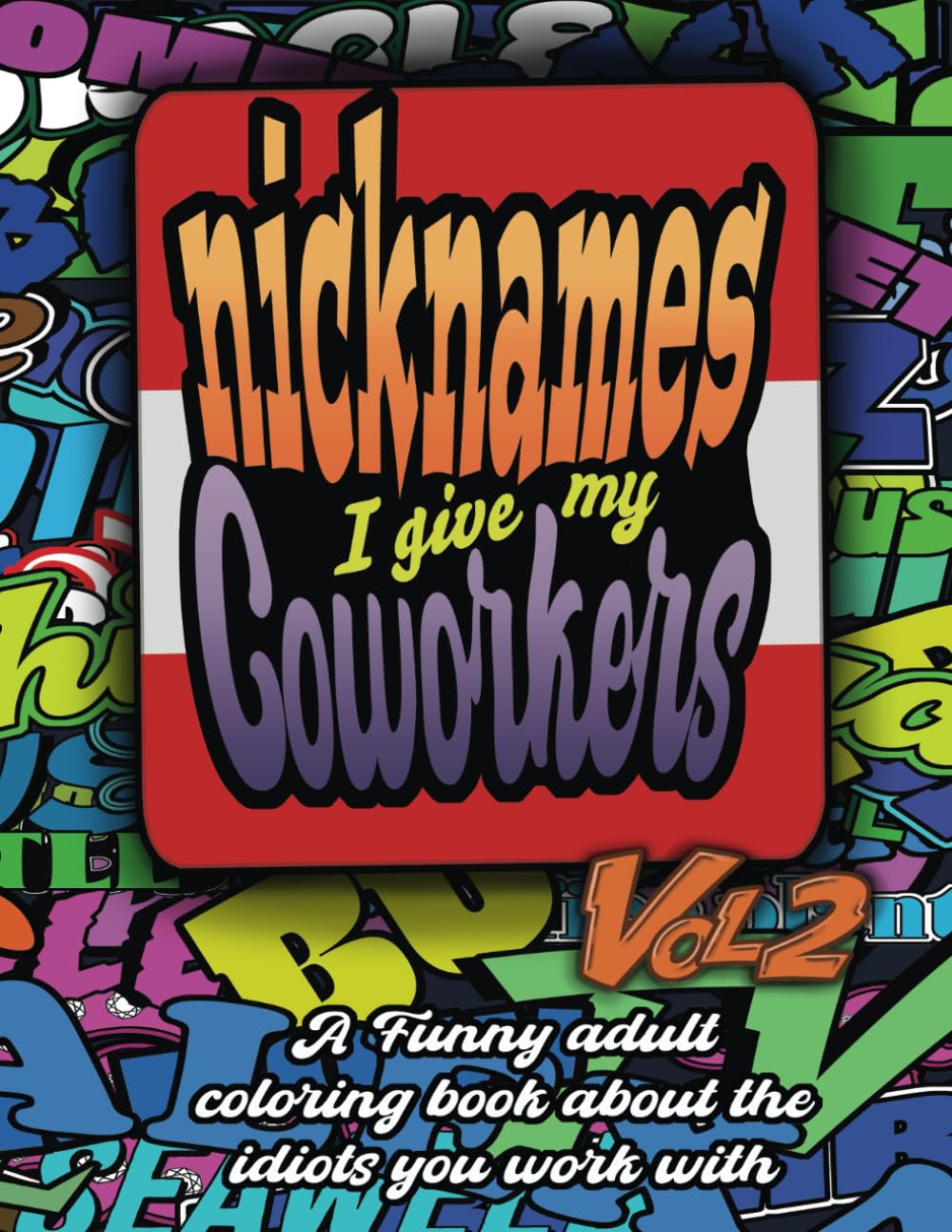 Nicknames i give my coworkers vol2: a funny adult coloring book about the idiots you work with