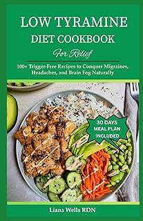 Low Tyramine Diet Cookbook for Relief: 100+ Trigger-Free Recipes to Conquer Migraines, Headaches, and Brain Fog Naturally