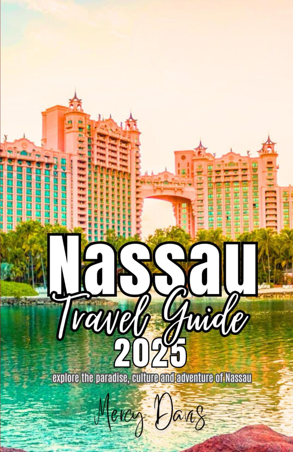 NASSAU TRAVEL GUIDE 2025: “Explore Nassau in the Bahamas, Island’s life, Hidden Gems, Culture, Beaches, Adventures, and Local Life.” (Discovery Diaries)