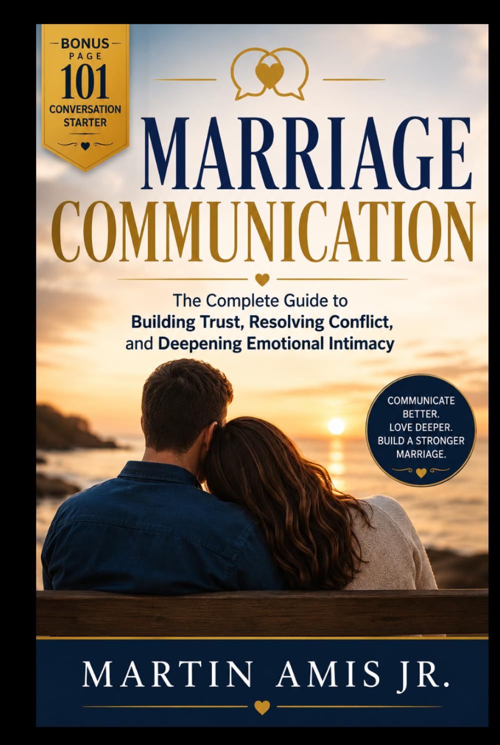 MARRIAGE COMMUNICATION: The Complete Guide to Building Trust, Resolving Conflict, and Deepening Emotional Intimacy